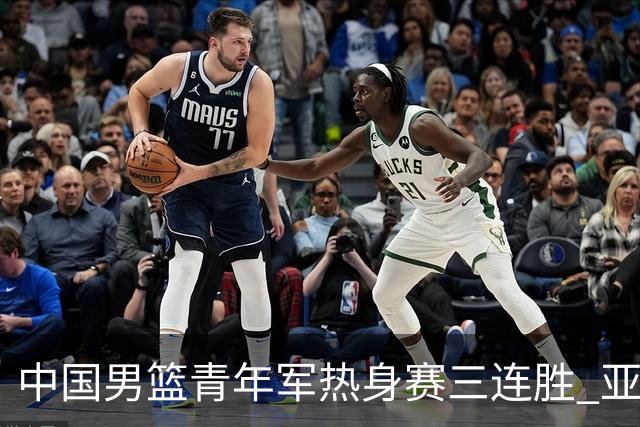 中国男篮青年军热身赛三连胜 亚洲杯征程机遇挑战并存